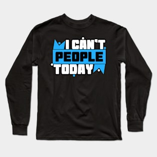 I Can't People Today Long Sleeve T-Shirt